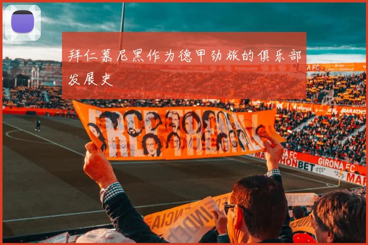 拜仁慕尼黑作为德甲劲旅的俱乐部发展史