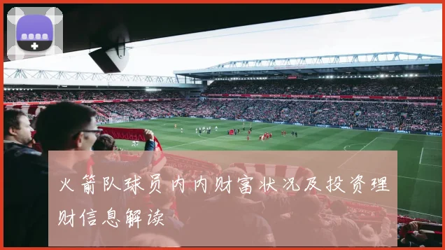 火箭队球员内内财富状况及投资理财信息解读