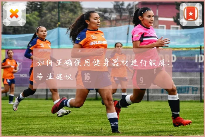 如何正确使用健身器材进行锻炼：专业建议