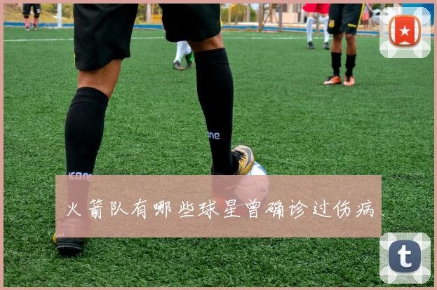 火箭队有哪些球星曾确诊过伤病