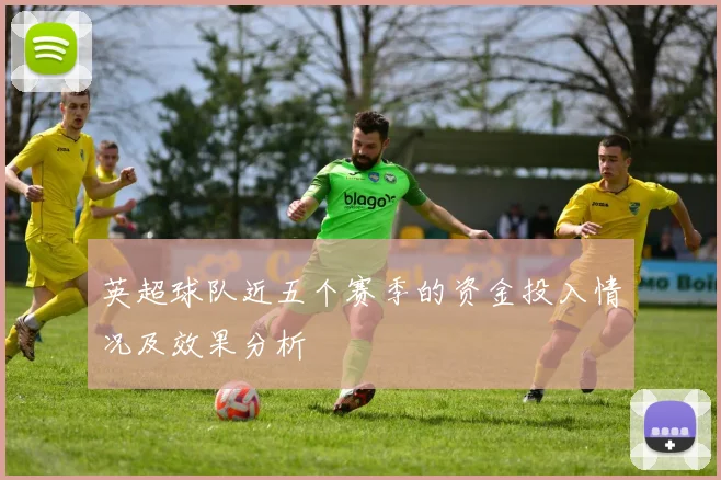英超球队近五个赛季的资金投入情况及效果分析