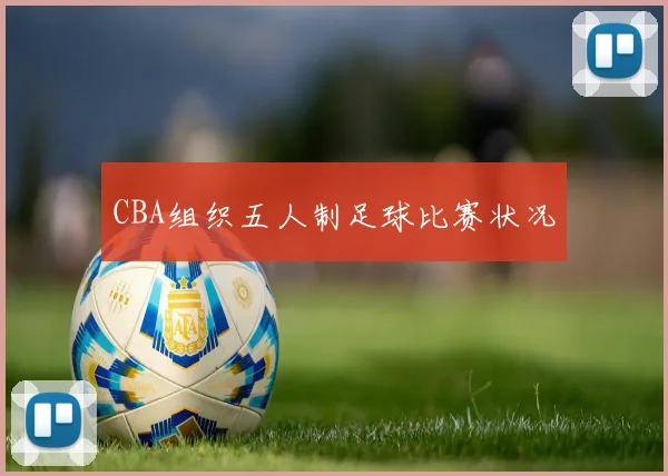 CBA组织五人制足球比赛状况